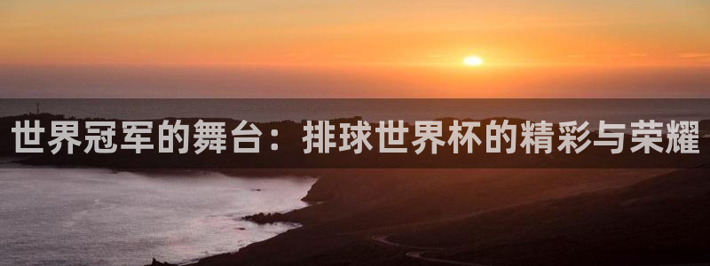 世界杯欧洲区世预赛赛程：世界冠军的舞台：排球世界杯的精彩与荣耀